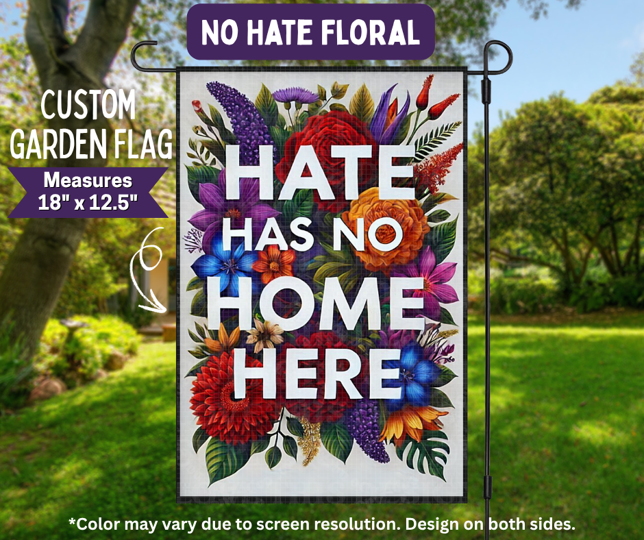 Preorder! Closes 11/9. ETA Feb. No Hate Floral Garden Flag