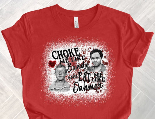 Choke Me Like Bundy & Eat Me Like Dahmer Tee