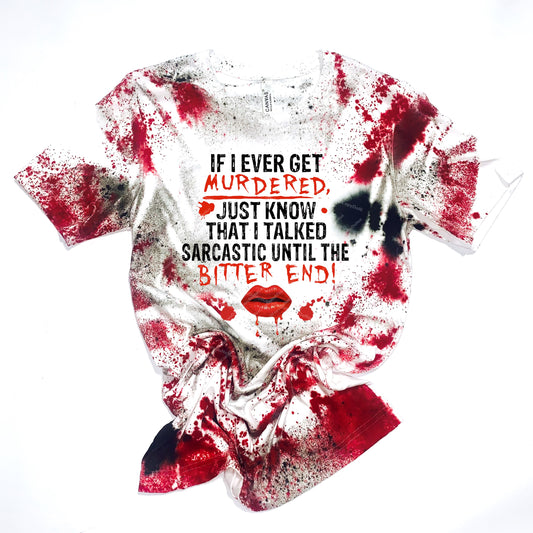 If I ever get Murdered Just Know That I Talked Sarcastic Until the Bitter End - Design 1 - White Tee - Red & Black Tie Dye